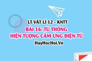 Lý thuyết Vật lí 12 Kết nối tri thức bài 16: Từ thông. Hiện tượng cảm ứng điện từ, định luật LENZ, định luật FARADAY